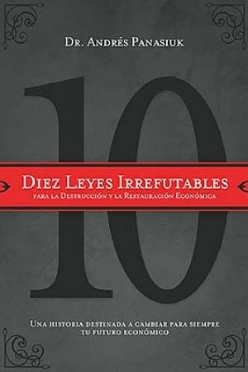 Diez Leyes Irrefutables Para la Destruccion y la Restauracion Economica