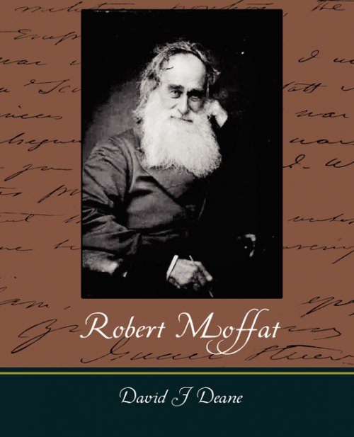 Robert Moffat - The Missionary Hero of Kuruman