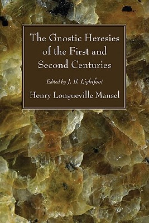 The Gnostic Heresies of the First and Second Centuries