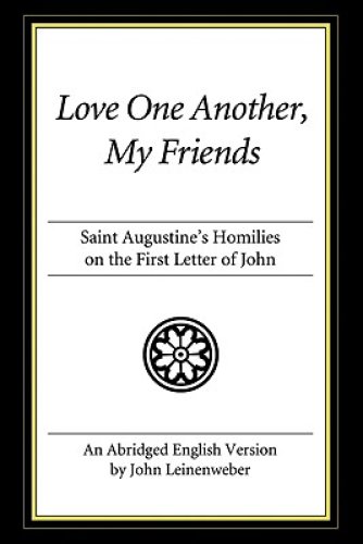 Love One Another, My Friends: Saint Augustine's Homilies on the First Letter of John