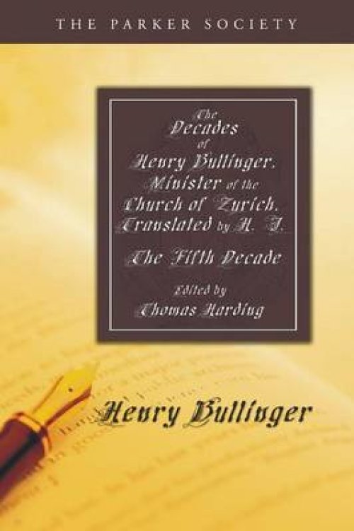 The Decades of Henry Bullinger, Minister of the Church of Zurich, Translated by H. I.