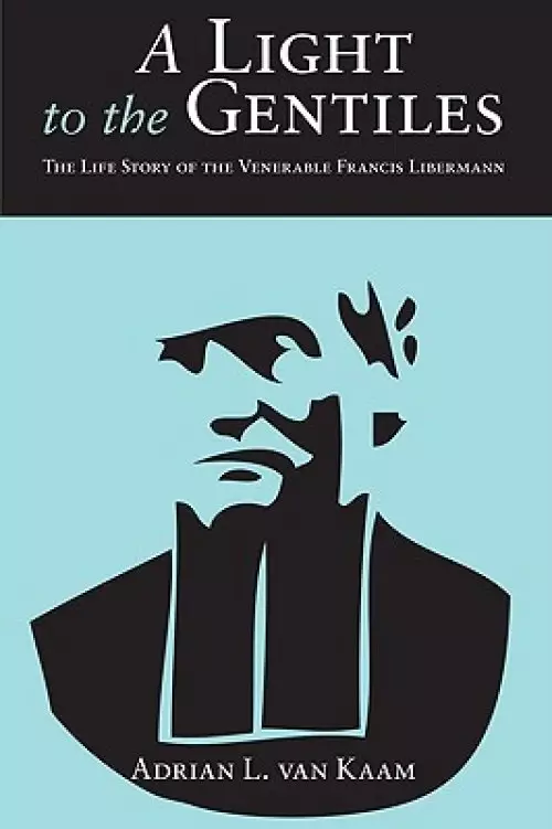 A Light to the Gentiles: The Life Story of the Venerable Francis Libermann