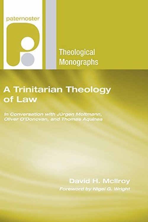 Trinitarian Theology of Law: In Conversation with Jurgen Moltmann, Oliver O'Donovan and Thomas Aquinas