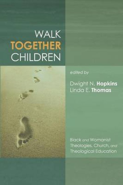 Walk Together Children: Black and Womanist Theologies, Church and Theological Education