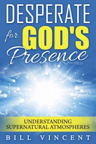 Desperate for God's Presence: Understanding Supernatural Atmospheres