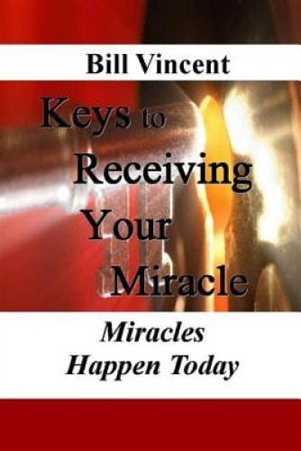 Keys to Receiving Your Miracle: Miracles Happen Today