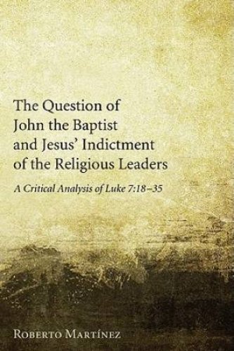 The Question of John the Baptist and Jesus' Indictment of the Religious Leaders