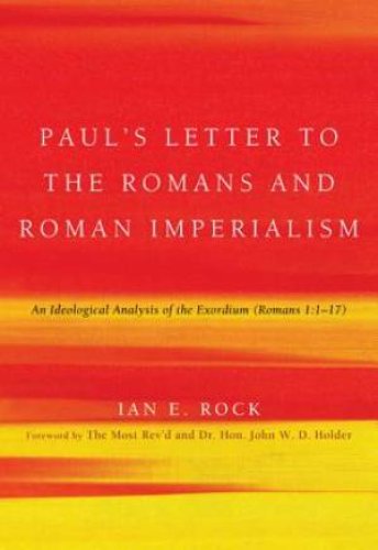 Paul's Letter to the Romans and Roman Imperialism: An Ideological Analysis of the Exordium (Romans 1:117)