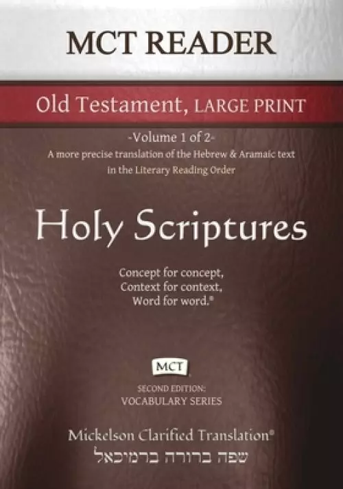 MCT Reader Old Testament Large Print, Mickelson Clarified: -Volume 1 of 2- A more precise translation of the Hebrew and Aramaic text in the Literary R