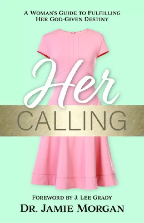 Her Calling: A Woman's Guide to Fulfilling Her God-Given Destiny