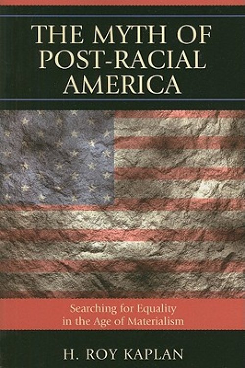 The Myth of Post-Racial America : Searching for Equality in the Age of Materialism