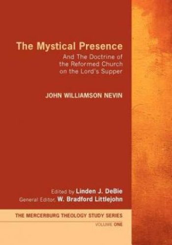 The Mystical Presence: And the Doctrine of the Reformed Church on the Lord's Supper