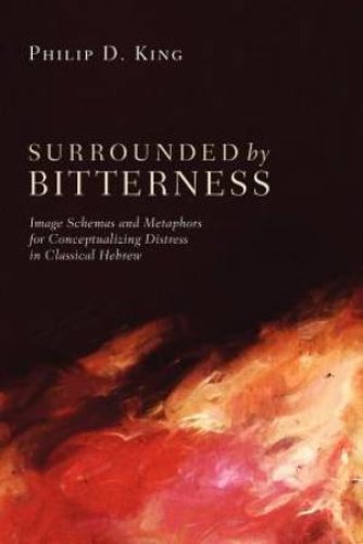 Surrounded by Bitterness: Image Schemas and Metaphors for Conceptualizing Distress in Classical Hebrew