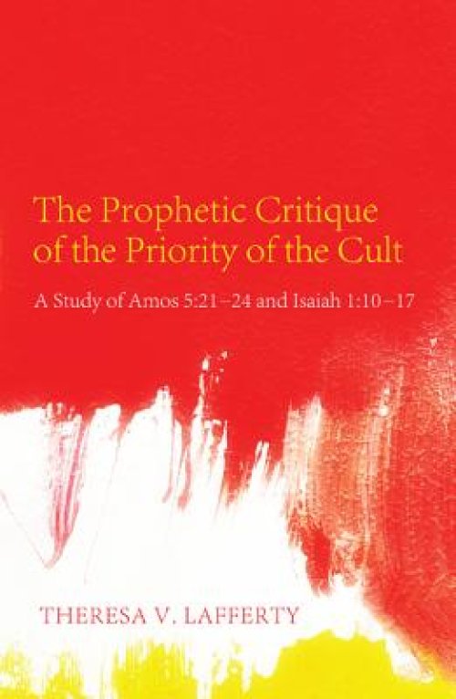 The Prophetic Critique of the Priority of the Cult: A Study of Amos 5:21-24 and Isaiah 1:10-17