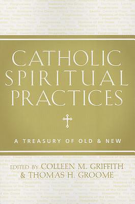 Catholic Spiritual Practices: A Treasury of Old & New