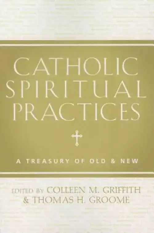 Catholic Spiritual Practices: A Treasury of Old & New