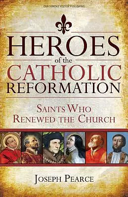 Heroes of the Catholic Reformation: Saints Who Renewed the Church