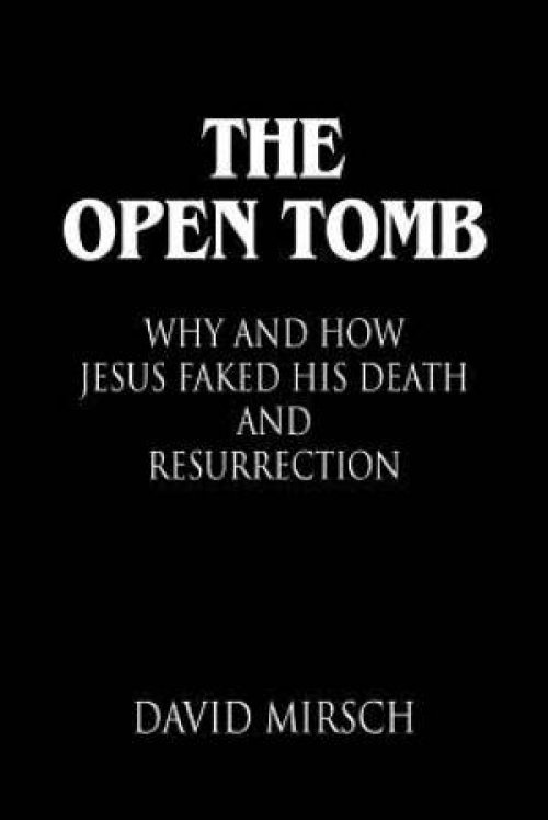 THE OPEN TOMB: Why and How Jesus Faked His Death and Resurrection