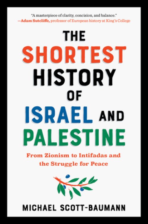 The Shortest History of Israel and Palestine: From Zionism to Intifadas and the Struggle for Peace