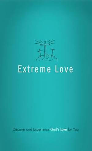 Extreme Love : Discover And Experience Gods Love For You