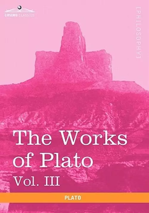 The Works of Plato, Vol. III (in 4 Volumes)