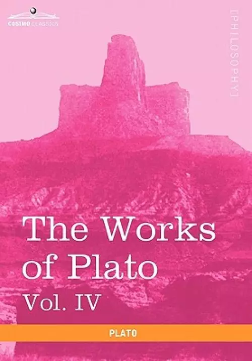 The Works of Plato, Vol. IV (in 4 Volumes)