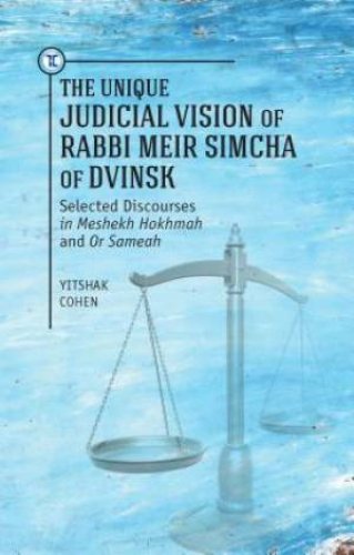 Unique Judicial Vision of Rabbi Meir Simcha of Dvinsk: Selected Discourses in Meshekh Hokhmah and Or Sameah