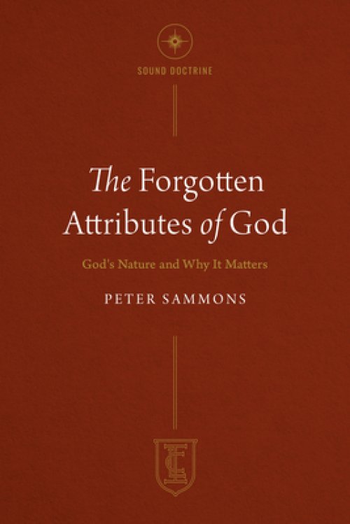 The Forgotten Attributes of God: God's Nature and Why It Matters