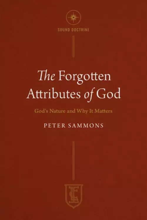 The Forgotten Attributes of God: God's Nature and Why It Matters