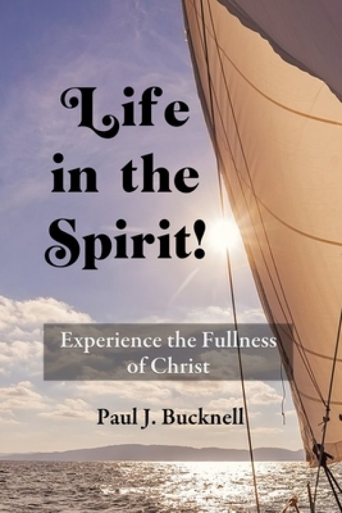 Life in the Spirit!: Experiencing the Fullness of Christ