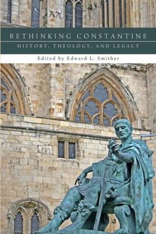 Rethinking Constantine: History, Theology, and Legacy