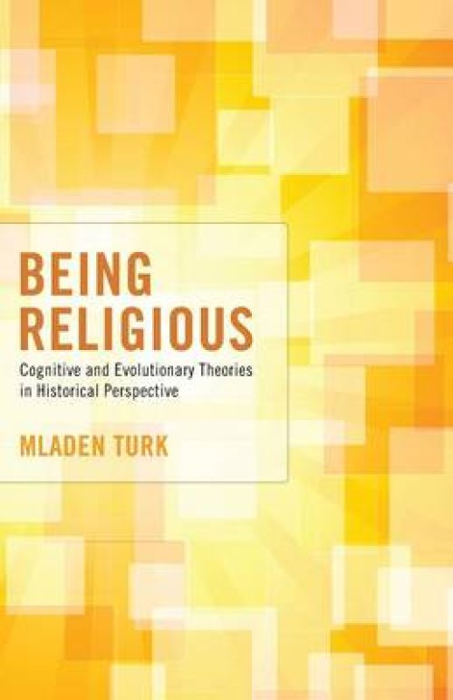 Being Religious: Cognitive and Evolutionary Theories in Historical Perspective