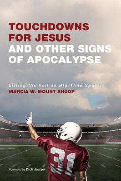 Touchdowns for Jesus and Other Signs of Apocalypse: Lifting the Veil on Big-Time Sports