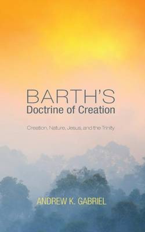 Barth's Doctrine of Creation: Creation, Nature, Jesus, and the Trinity