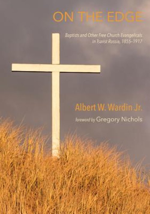 On the Edge: Baptists and Other Free Church Evangelicals in Tsarist Russia, 1855-1917