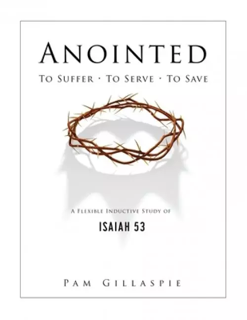 Anointed: To Suffer, To Serve, To Save: A Flexible Inductive Study of Isaiah 53