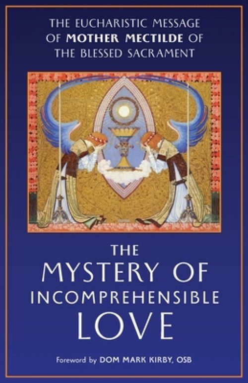 The Mystery of Incomprehensible Love: The Eucharistic Message of Mother Mectilde of the Blessed Sacrament