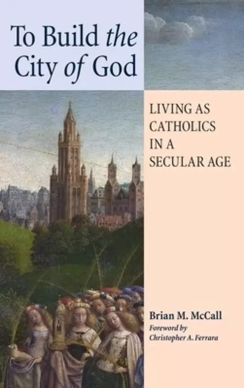 To Build the City of God: Living as Catholics in a Secular Age