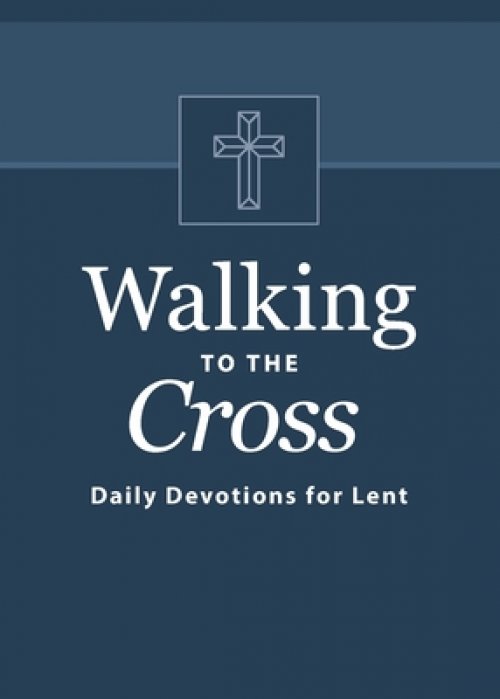 Walking to the Cross: Daily Devotions for Lent