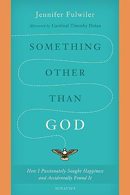 Something Other Than God: How I Passionately Sought Happiness and Accidentally Found It