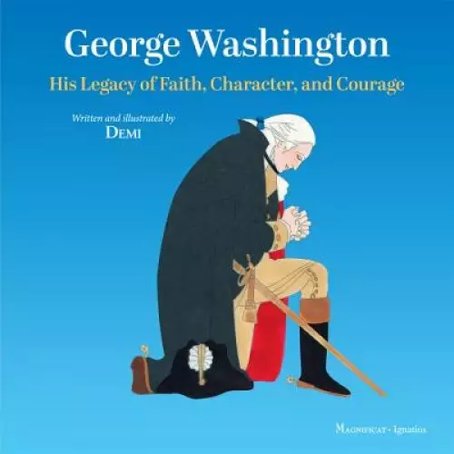 George Washington: His Legacy of Faith, Character, and Courage