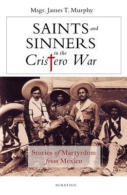 Saints and Sinners in the Cristero War: Stories of Martyrdom from Mexico