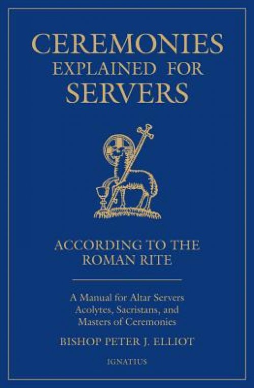 Ceremonies Explained for Servers: A Manual for Altar Servers, Acolytes, Sacristans, and Masters of Ceremonies