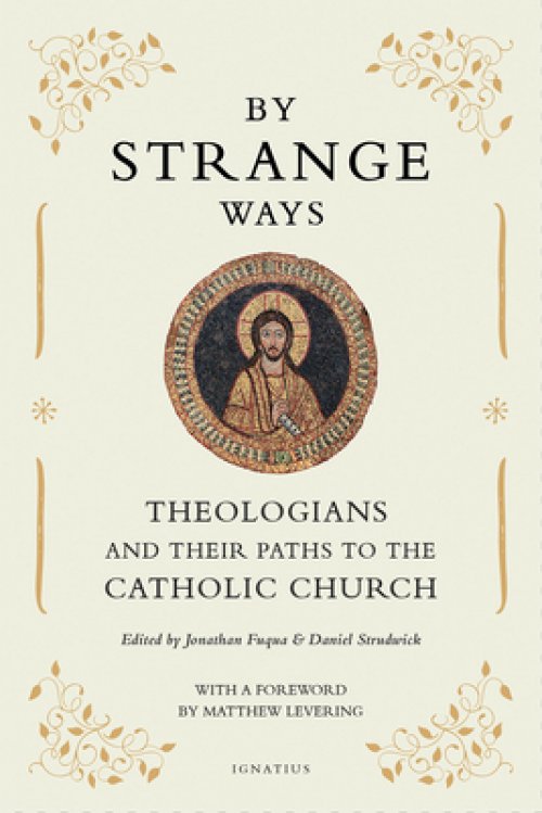 By Strange Ways: Theologians and Their Paths to the Catholic Church