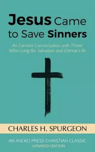 Jesus Came to Save Sinners: An Earnest Conversation with Those Who Long for Salvation and Eternal Life