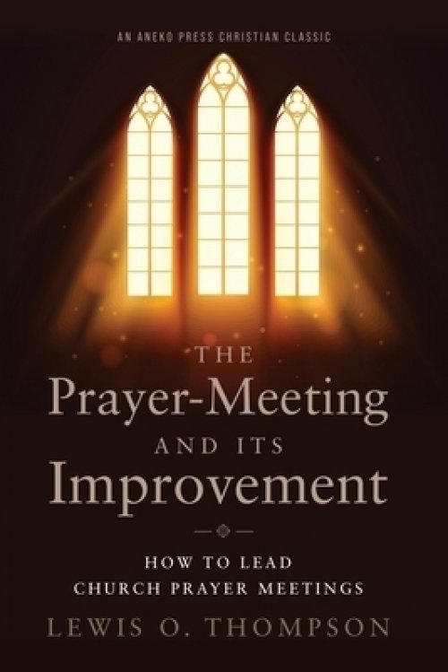 The Prayer-Meeting and Its Improvement: How to Lead Church Prayer Meetings