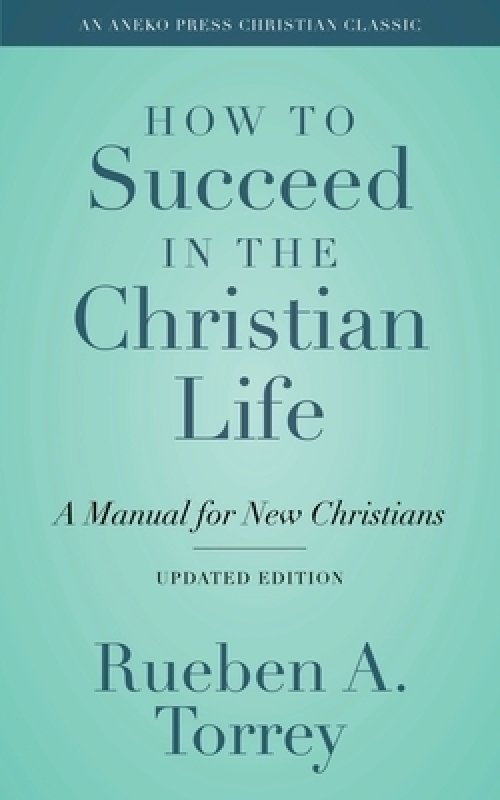 How to Succeed in the Christian Life: A Manual for New Christians