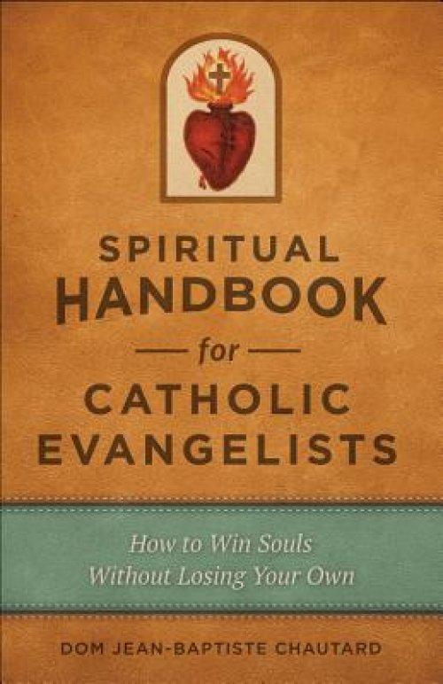 Spiritual Handbook for Catholic Evangelists: How to Win Souls Without Losing Your Own