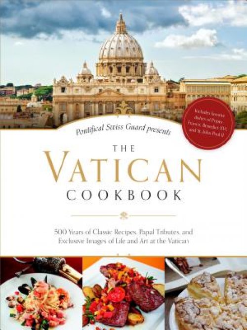 The Vatican Cookbook: 500 Years of Classic Recipes, Papal Tributes, and Exclusive Images of Life and Art at the Vatican