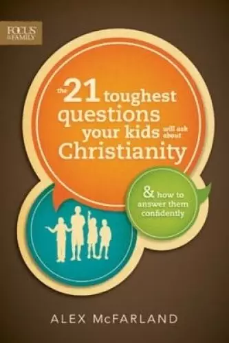 21 Toughest Questions Your Kids Will Ask about Christianity